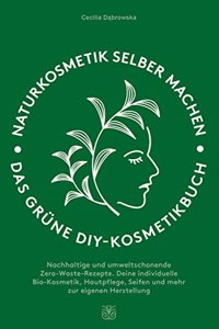 Naturkosmetik selber machen: Das grune DIY-Kosmetikbuch