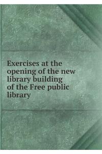 Exercises at the Opening of the New Library Building of the Free Public Library