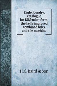 Eagle Foundry, Catalogue for 1889 Microform: The Kells Improved Combined Brick and Tile Machine