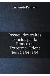 Recueil des traités conclus par la France en Extrême-Orient Tome 2. 1901 - 1907