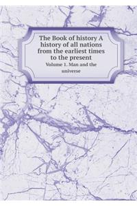 The Book of History a History of All Nations from the Earliest Times to the Present Volume 1. Man and the Universe