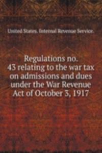 Regulations no. 43 relating to the war tax on admissions and dues under the War Revenue Act of October 3, 1917