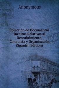 Coleccion de Documentos Ineditos Relativos al Descubrimiento, Conquista y Organizacion (Spanish Edition)