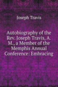 Autobiography of the Rev. Joseph Travis, A.M., a Member of the Memphis Annual Conference: Embracing