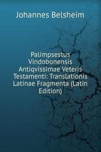 Palimpsestus Vindobonensis Antiqvissimae Veteris Testamenti: Translationis Latinae Fragmenta (Latin Edition)