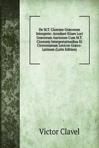 De M.T. Cicerone Graecorum Interprete: Accedunt Etiam Loci Graecorum Auctorum Cum M.T. Ciceronis Interpretationibus Et Ciceronianum Lexicon Graeco-Latinum (Latin Edition)
