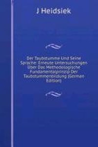Der Taubstumme Und Seine Sprache: Erneute Untersuchungen Uber Das Methodologische Fundamentalprinzip Der Taubstummenbildung (German Edition)