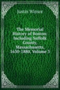 Memorial History of Boston: Including Suffolk County, Massachusetts, 1630-1880, Volume 3