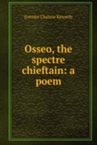 Osseo, the spectre chieftain: a poem