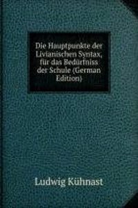 Die Hauptpunkte der Livianischen Syntax, fur das Bedurfniss der Schule (German Edition)