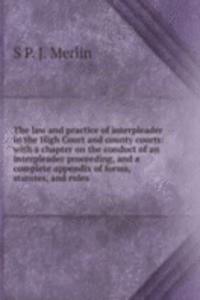 law and practice of interpleader in the High Court and county courts: with a chapter on the conduct of an interpleader proceeding, and a complete appendix of forms, statutes, and rules