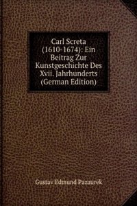 Carl Screta (1610-1674): Ein Beitrag Zur Kunstgeschichte Des Xvii. Jahrhunderts (German Edition)