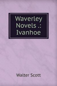 Waverley Novels: The Bride of Lammermoor. a Legend of Montrose. Ivanhoe