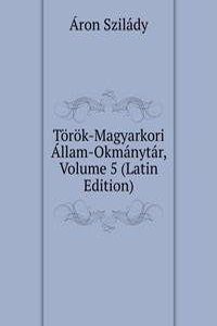 Torok-Magyarkori Allam-Okmanytar, Volume 5 (Latin Edition)