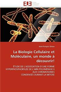 La Biologie Cellulaire Et Mol�culaire, Un Monde � D�couvrir!
