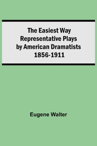 The Easiest Way Representative Plays By American Dramatists