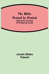 Bible Period by Period; A Manual for the Study of the Bible by Periods
