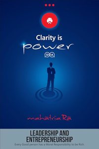 Leadership and Entrepreneurship: Every Good person has a Moral Responsibility to be Rich (Clarity is Power Series 9 of 11)