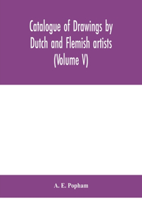 Catalogue of drawings by Dutch and Flemish artists, preserved in the Department of Prints and Drawings in the British Museum (Volume V)