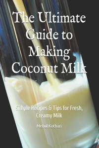The Ultimate Guide to Making Coconut Milk