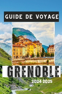 Guide de Voyage Grenoble 2024-2025