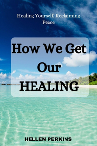 How We Get Our HEALING