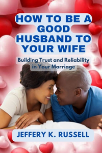 How to be a Good Husband to Your Wife