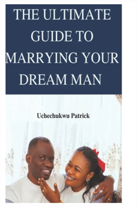 Ultimate Guide to Marrying Your Dream Man