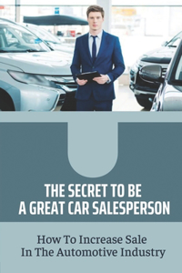 The Secret To Be A Great Car Salesperson