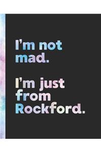 I'm not mad. I'm just from Rockford.