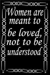Women are meant to be loved, not to be understood