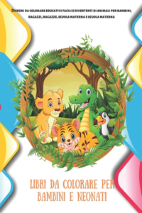 Libri da colorare per bambini e neonati - Disegni da colorare educativi facili e divertenti di animali per bambini, ragazzi, ragazze, scuola materna e scuola materna