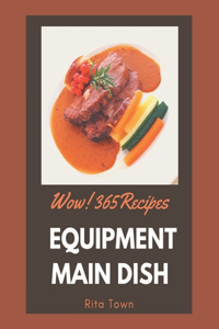 Wow! 365 Equipment Main Dish Recipes