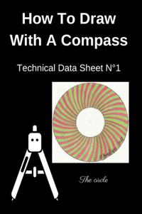 How To Draw With A Compass Technical Data Sheet N°1 The circle