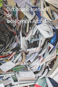 Diccionario esencIAl de InteligencIA ArtificIAl