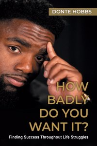 How Badly Do You Want It?: Finding Success Throughout Life Struggles