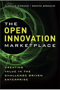 The The Open Innovation Marketplace Open Innovation Marketplace: Creating Value in the Challenge Driven Enterprise