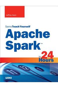 Apache Spark in 24 Hours, Sams Teach Yourself