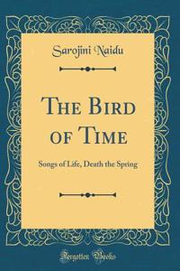 The Bird of Time: Songs of Life, Death the Spring (Classic Reprint)