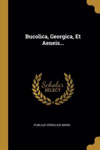 Bucolica, Georgica, Et Aeneis...
