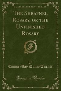 The Shrapnel Rosary, or the Unfinished Rosary (Classic Reprint)