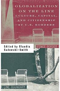 Globalization on the Line: Culture, Capital, and Citizenship at U.S. Borders