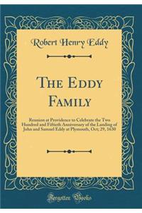 The Eddy Family: Reunion at Providence to Celebrate the Two Hundred and Fiftieth Anniversary of the Landing of John and Samuel Eddy at Plymouth, Oct; 29, 1630 (Classic Reprint)