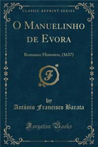 O Manuelinho de Evora: Romance Historico, (1637) (Classic Reprint)