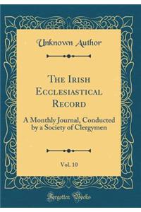 The Irish Ecclesiastical Record, Vol. 10: A Monthly Journal, Conducted by a Society of Clergymen (Classic Reprint)