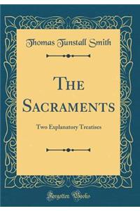 The Sacraments: Two Explanatory Treatises (Classic Reprint)