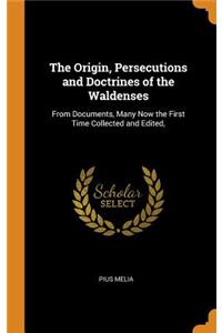 The Origin, Persecutions and Doctrines of the Waldenses: From Documents, Many Now the First Time Collected and Edited,