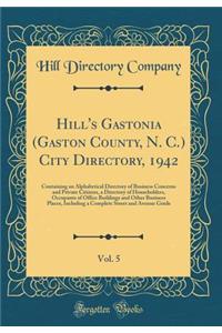 Hill's Gastonia (Gaston County, N. C.) City Directory, 1942, Vol. 5: Containing an Alphabetical Directory of Business Concerns and Private Citizens, a Directory of Householders, Occupants of Office Buildings and Other Business Places, Including a C