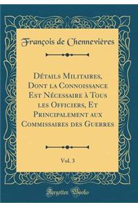 Détails Militaires, Dont la Connoissance Est Nécessaire à Tous les Officiers, Et Principalement aux Commissaires des Guerres, Vol. 3 (Classic Reprint)