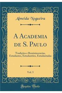 A Academia de S. Paulo, Vol. 5: Tradições e Reminiscencias, Estudantes, Estudantões, Estudantadas (Classic Reprint)